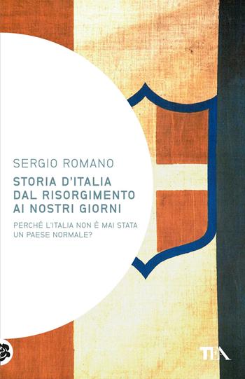 Storia d'Italia dal Risorgimento ai nostri giorni - Sergio Romano - Libro TEA 2012, Saggistica TEA | Libraccio.it