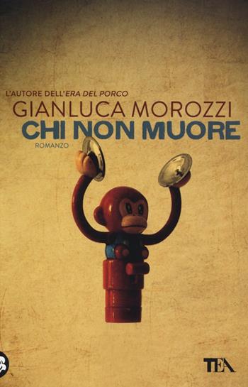 Chi non muore - Gianluca Morozzi - Libro TEA 2013, Teadue | Libraccio.it