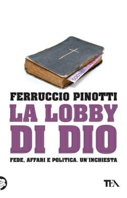 La lobby di Dio. Fede, affari e politica. Un'inchiesta - Ferruccio Pinotti - Libro TEA 2013, Saggistica TEA | Libraccio.it