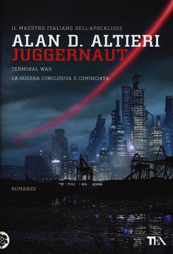 Juggernaut. Terminal war. La guerra conclusiva è cominciata - Alan D. Altieri - Libro TEA 2013, Narrativa Tea | Libraccio.it