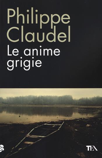 Le anime grigie - Philippe Claudel - Libro TEA 2014, TEA biblioteca | Libraccio.it
