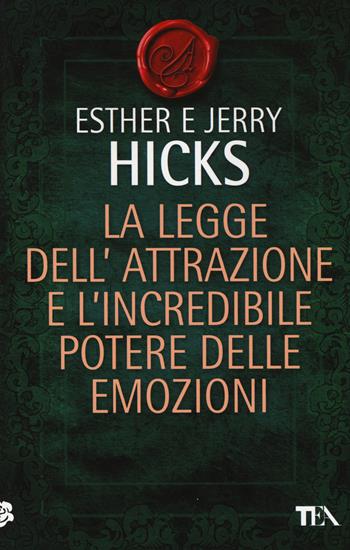 La legge dell'attrazione e l'incredibile potere delle emozioni - Esther Hicks, Jerry Hicks - Libro TEA 2014, I maestri dell'attrazione | Libraccio.it
