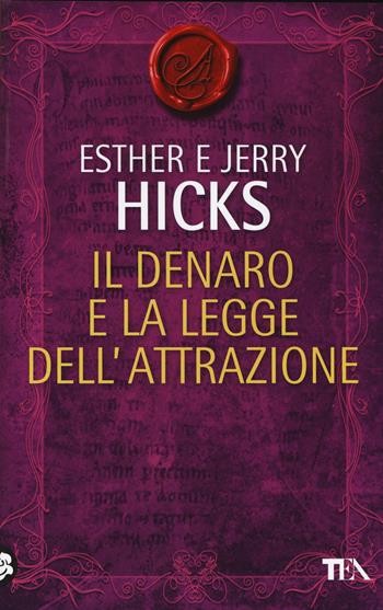 Il denaro e la legge dell'attrazione - Esther Hicks, Jerry Hicks - Libro TEA 2014, I maestri dell'attrazione | Libraccio.it