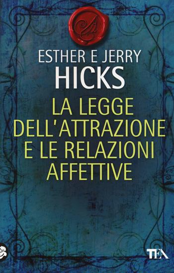La legge dell'attrazione e le relazioni affettive - Esther Hicks, Jerry Hicks - Libro TEA 2014, I maestri dell'attrazione | Libraccio.it