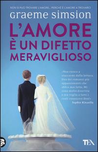 L'amore è un difetto meraviglioso - Graeme Simsion - Libro TEA 2014, I Grandi TEA | Libraccio.it