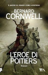 L' eroe di Poitiers - Bernard Cornwell - Libro TEA 2014, Teadue | Libraccio.it