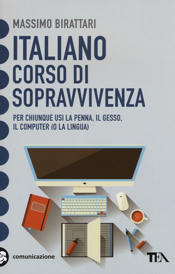 Italiano. Corso di sopravvivenza - Massimo Birattari - Libro TEA 2015, Tea pratica | Libraccio.it