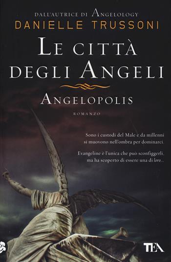 Le città degli angeli. Angelopolis - Danielle Trussoni - Libro TEA 2015, I Grandi TEA | Libraccio.it