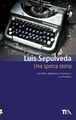 Una sporca storia - Luis Sepúlveda - Libro TEA 2015, Teadue | Libraccio.it