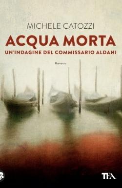 Acqua morta. Un'indagine del commissario Aldani - Michele Catozzi - Libro TEA 2015, Narrativa Tea | Libraccio.it
