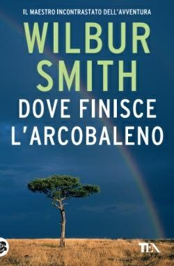 Dove finisce l'arcobaleno - Wilbur Smith - Libro TEA 2015, Best TEA | Libraccio.it