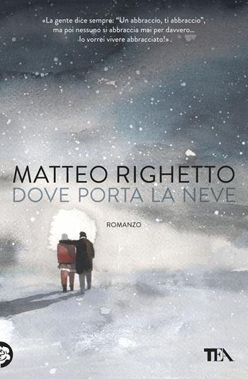 Dove porta la neve - Matteo Righetto - Libro TEA 2017, Narrativa Tea | Libraccio.it