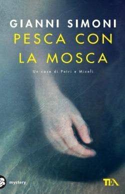 Pesca con la mosca. Un caso di Petri e Miceli - Gianni Simoni - Libro TEA 2016, Mystery TEA | Libraccio.it