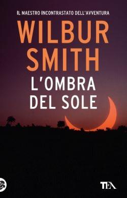 L' ombra del sole - Wilbur Smith - Libro TEA 2016, Best TEA | Libraccio.it