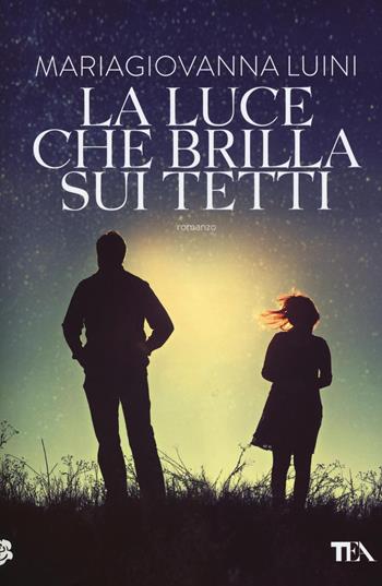 La luce che brilla sui tetti - Maria Giovanna Luini - Libro TEA 2016, Narrativa Tea | Libraccio.it