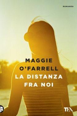 La distanza fra noi - Maggie O'Farrell - Libro TEA 2016, Le rose TEA | Libraccio.it