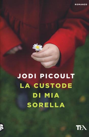 La custode di mia sorella - Jodi Picoult - Libro TEA 2016, Le rose TEA | Libraccio.it