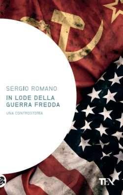 In lode della guerra fredda. Una controstoria - Sergio Romano - Libro TEA 2017, Saggistica TEA | Libraccio.it