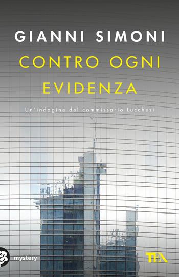 Contro ogni evidenza. Un'indagine del commissario Lucchesi - Gianni Simoni - Libro TEA 2017, Mystery TEA | Libraccio.it