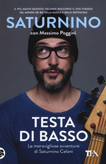 Testa di basso. Le meravigliose avventure di Saturnino Celani - Saturnino Celani, Massimo Poggini - Libro TEA 2017, Teadue | Libraccio.it
