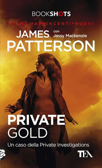 Private Gold. Un caso della Private Investigations - James Patterson, Jassy Mackenzie - Libro TEA 2017, Bookshots | Libraccio.it