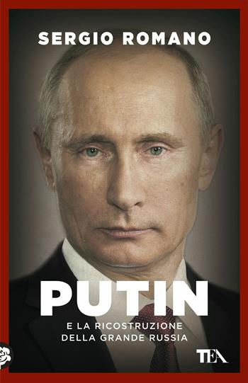 Putin e la ricostruzione della grande Russia - Sergio Romano - Libro TEA 2017, Saggistica TEA | Libraccio.it
