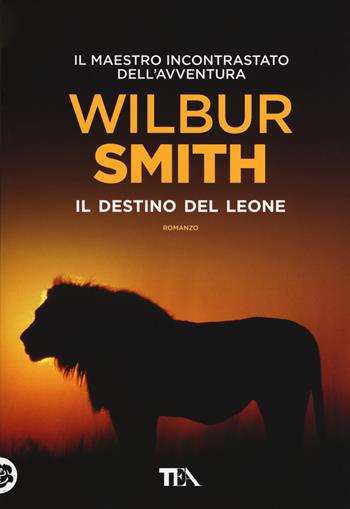 Il destino del leone - Wilbur Smith - Libro TEA 2018, Tea più | Libraccio.it