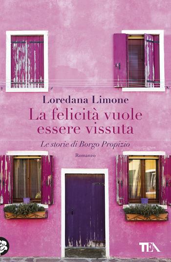 La felicità vuole essere vissuta. Le storie di Borgo Propizio - Loredana Limone - Libro TEA 2018, Teadue | Libraccio.it