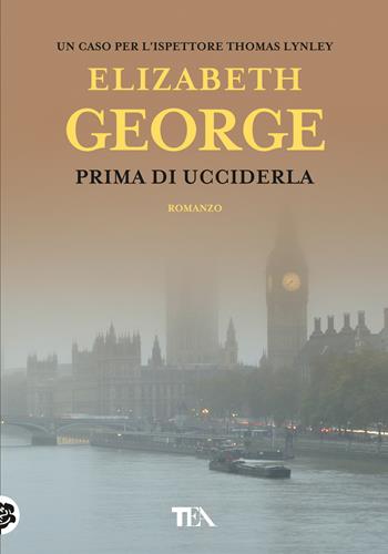Prima di ucciderla - Elizabeth George - Libro TEA 2018, Tea più | Libraccio.it
