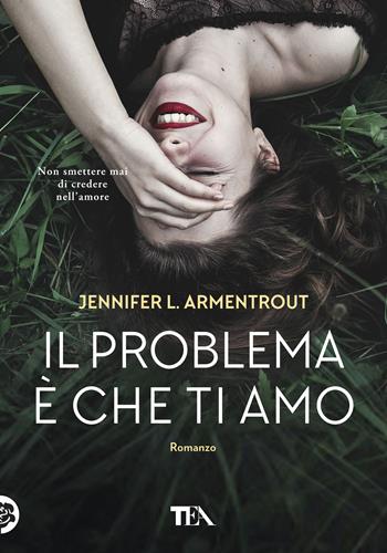 Il problema è che ti amo - Jennifer L. Armentrout - Libro TEA 2019, Tea più | Libraccio.it