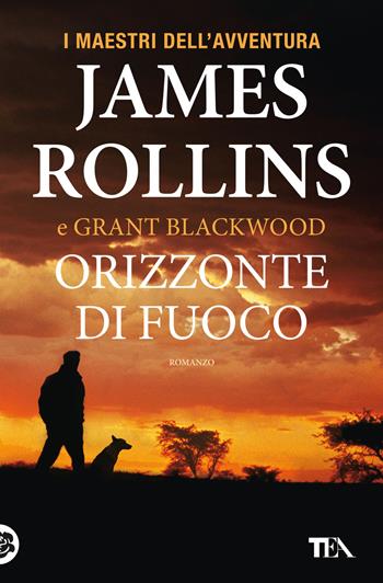 Orizzonte di fuoco - James Rollins, Grant Blackwood - Libro TEA 2019, I maestri dell'avventura | Libraccio.it