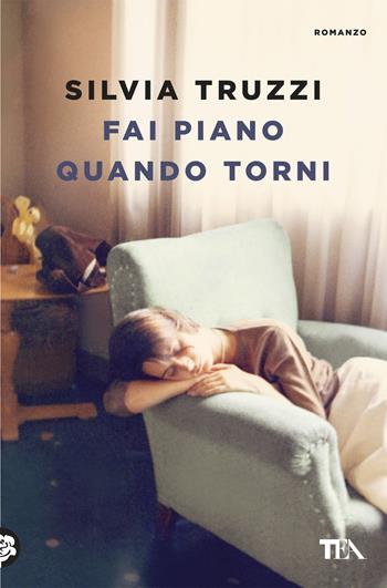 Fai piano quando torni - Silvia Truzzi - Libro TEA 2019, Le rose TEA | Libraccio.it
