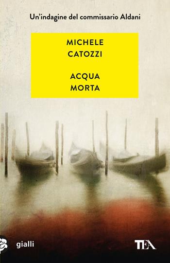 Acqua morta. Un'indagine del commissario Aldani - Michele Catozzi - Libro TEA 2019, Mystery TEA | Libraccio.it