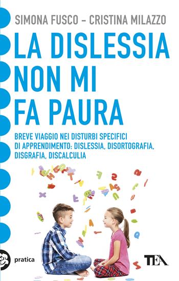 La dislessia non mi fa paura - Simona Fusco, Cristina Milazzo - Libro TEA 2019, Tea pratica | Libraccio.it