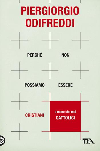 Perché non possiamo essere cristiani (e meno che mai cattolici) - Piergiorgio Odifreddi - Libro TEA 2019, Saggi best seller | Libraccio.it