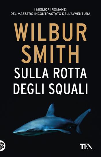 Sulla rotta degli squali - Wilbur Smith - Libro TEA 2020, SuperTEA | Libraccio.it