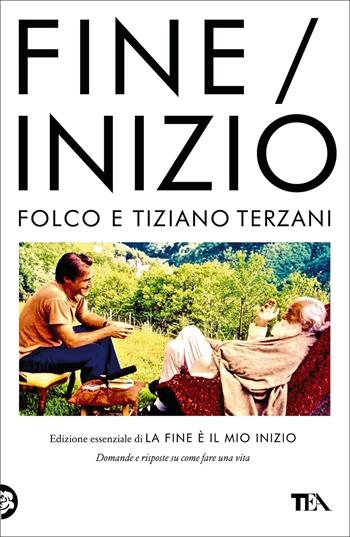 Fine/Inizio. Edizione essenziale di «La fine è il mio inizio» - Tiziano Terzani - Libro TEA 2022, Opere di Tiziano Terzani | Libraccio.it