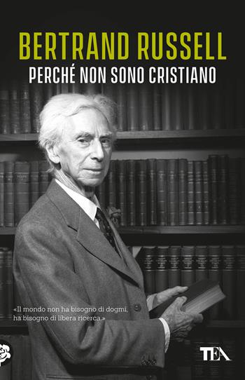 Perché non sono cristiano - Bertrand Russell - Libro TEA 2022, TEA biblioteca | Libraccio.it