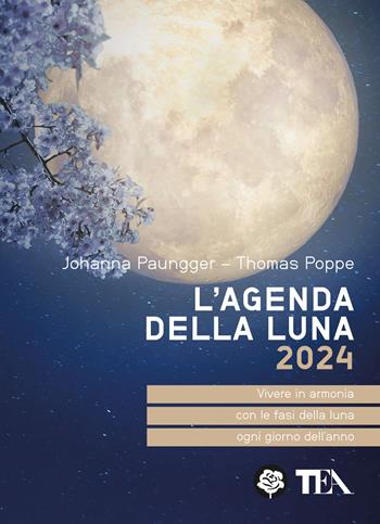 L'agenda della luna 2024 - Johanna Paungger, Thomas Poppe - Libro TEA 2023, Tea pratica | Libraccio.it
