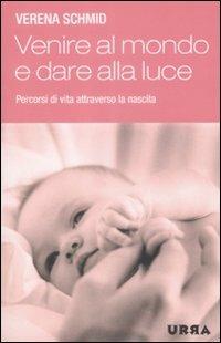 Venire al mondo e dare alla luce. Percorsi di vita attraverso la nascita - Verena Schmid - Libro Apogeo 2008, Urra | Libraccio.it