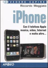 IPhone - Riccardo Meggiato - Libro Apogeo 2009, Vedere e capire | Libraccio.it