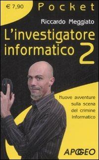 L' investigatore informatico 2. Nuove avventure sulla scena del crimine informatico - Riccardo Meggiato - Libro Apogeo 2009, Pocket | Libraccio.it