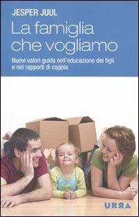 La famiglia che vogliamo. Nuovi valori guida nell'educazione dei figli e nei rapporti di coppia - Jesper Juul - Libro Apogeo 2009, Urra | Libraccio.it