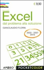 Excel. Dal problema alla soluzione. Per le versioni 2003, 2007, 2010