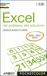 Excel. Dal problema alla soluzione. Per le versioni 2003, 2007, 2010 - Gianclaudio Floria - Libro Apogeo 2010, Pocket color | Libraccio.it