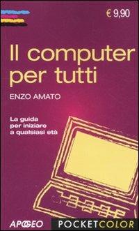 Il computer per tutti - Enzo Amato - Libro Apogeo 2010, Pocket color | Libraccio.it