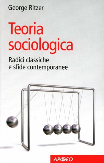 Teoria sociologica. Radici classiche e sfide contemporanee - George Ritzer - Libro Apogeo 2012, PerCorsi di studio | Libraccio.it