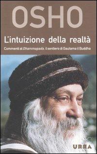 L'intuizione della realtà. Commenti al Dhammapada, il sentiero di Gautama il Buddha - Osho - Libro Apogeo 2011, Urra | Libraccio.it