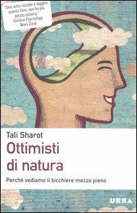 Ottimisti di natura. Perché vediamo il bicchiere mezzo pieno - Tali Sharot - Libro Apogeo 2012, Urra | Libraccio.it