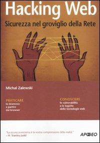 Hacking web. Sicurezza nel groviglio della Rete - Michal Zalewski - Libro Apogeo 2011, Guida completa | Libraccio.it